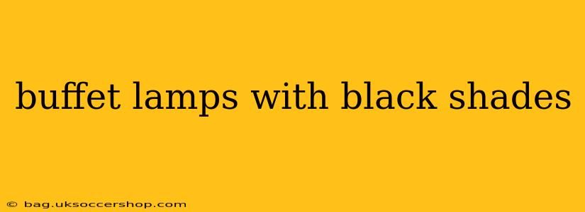 buffet lamps with black shades