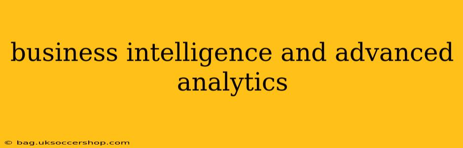 business intelligence and advanced analytics