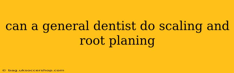 can a general dentist do scaling and root planing