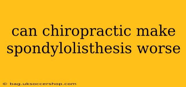can chiropractic make spondylolisthesis worse