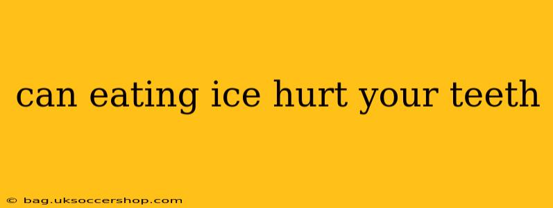 can eating ice hurt your teeth