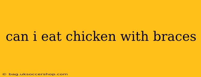 can i eat chicken with braces