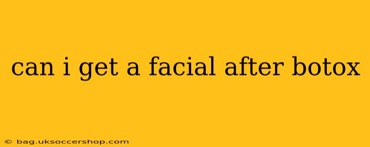 can i get a facial after botox
