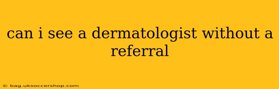 can i see a dermatologist without a referral