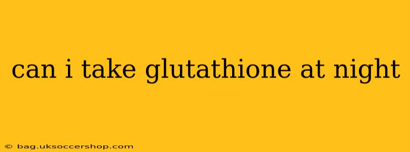 can i take glutathione at night