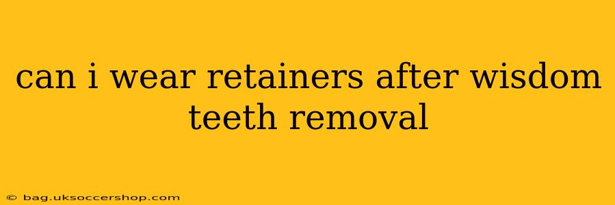 can i wear retainers after wisdom teeth removal