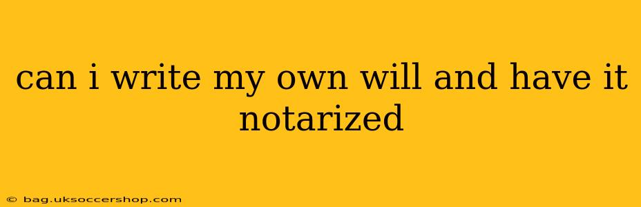 can i write my own will and have it notarized