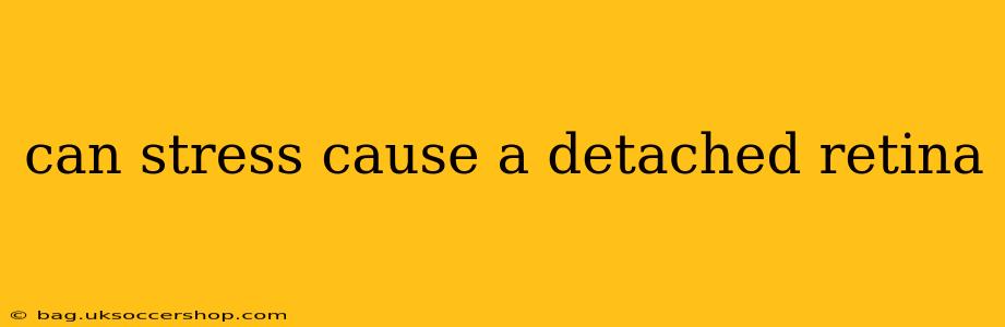 can stress cause a detached retina