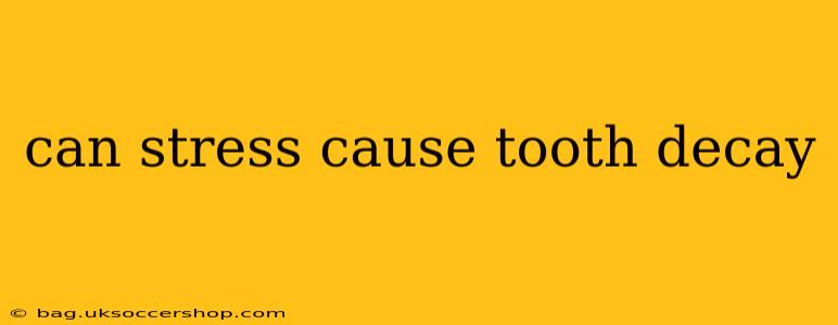 can stress cause tooth decay