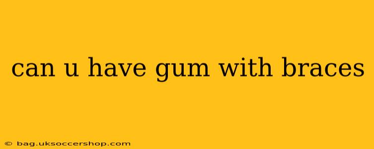 can u have gum with braces