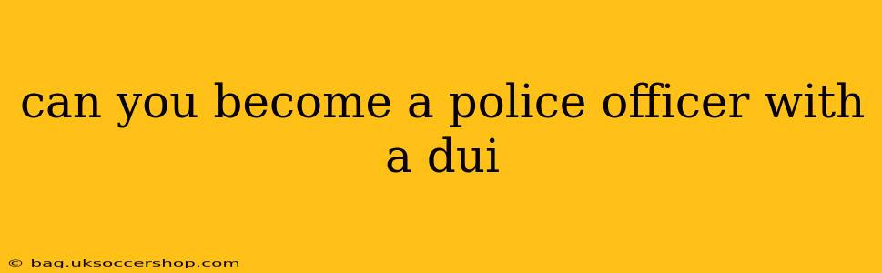 can you become a police officer with a dui