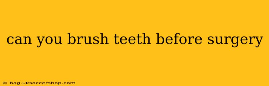 can you brush teeth before surgery