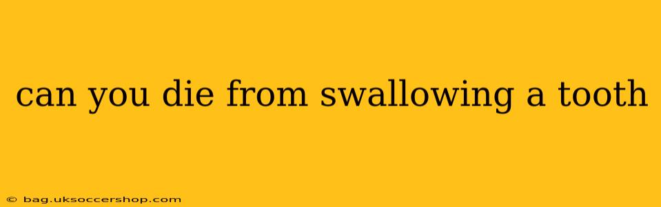 can you die from swallowing a tooth