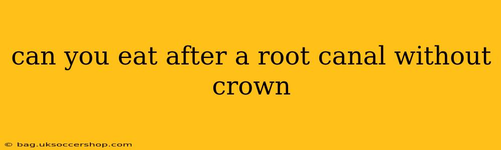 can you eat after a root canal without crown