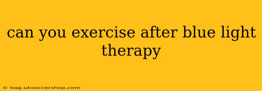 can you exercise after blue light therapy