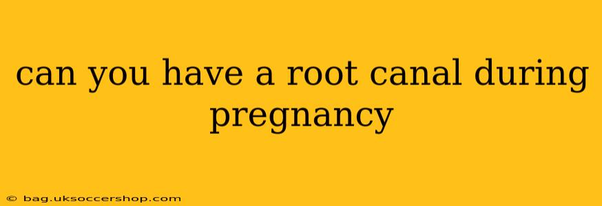 can you have a root canal during pregnancy