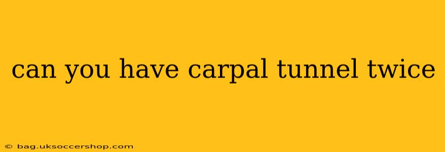 can you have carpal tunnel twice
