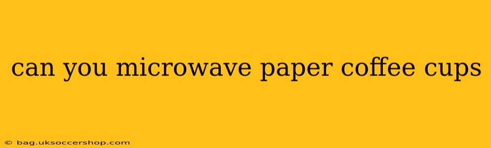 can you microwave paper coffee cups