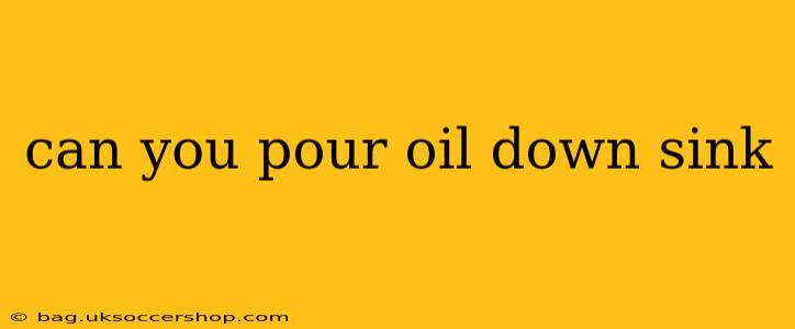 can you pour oil down sink