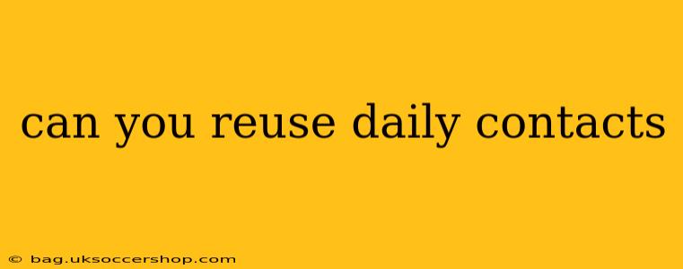 can you reuse daily contacts