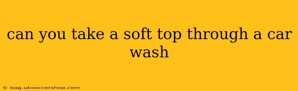 can you take a soft top through a car wash
