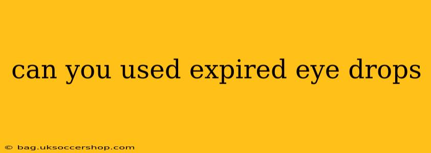 can you used expired eye drops