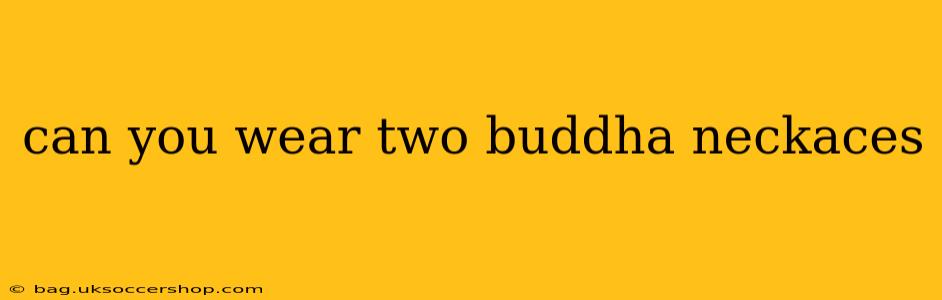 can you wear two buddha neckaces