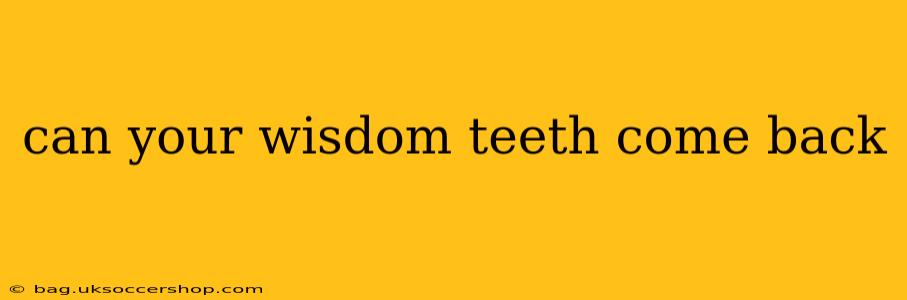can your wisdom teeth come back