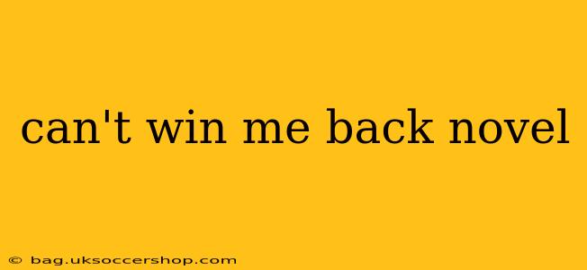 can't win me back novel