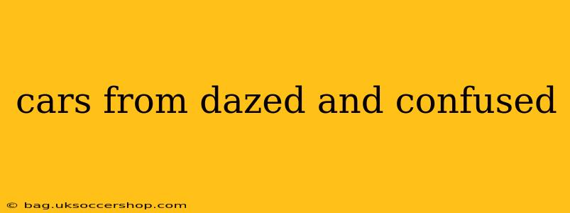 cars from dazed and confused