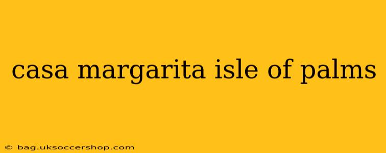 casa margarita isle of palms