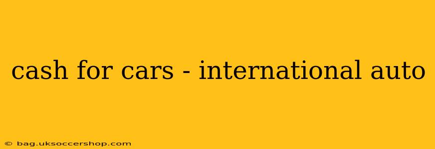 cash for cars - international auto