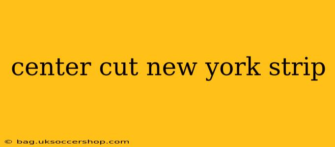 center cut new york strip