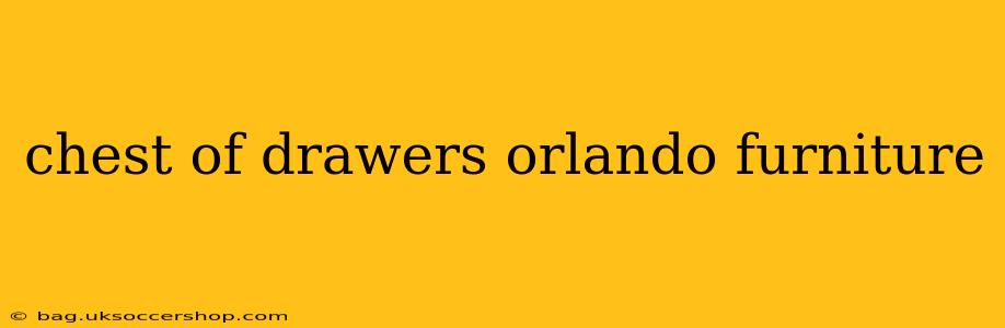chest of drawers orlando furniture