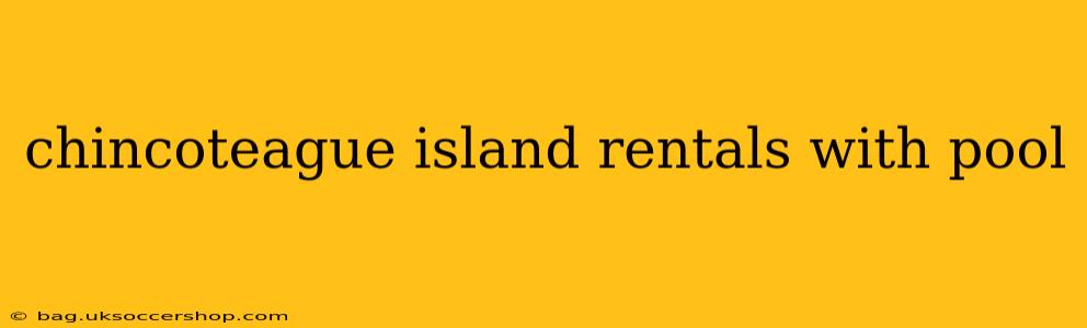 chincoteague island rentals with pool