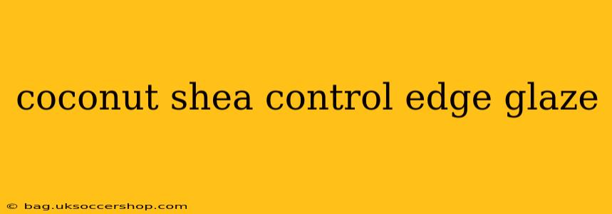 coconut shea control edge glaze