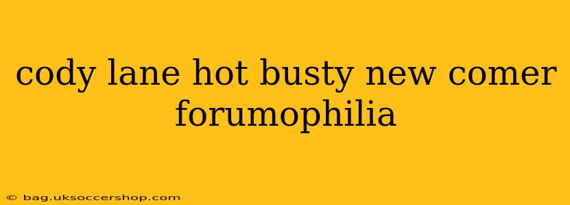 cody lane hot busty new comer forumophilia