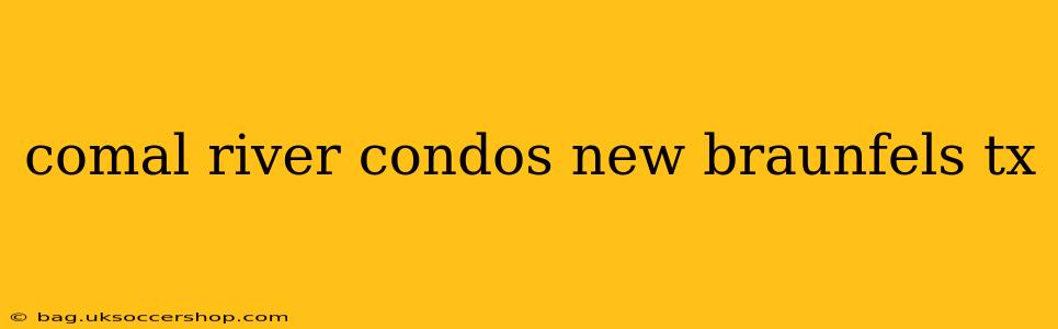 comal river condos new braunfels tx