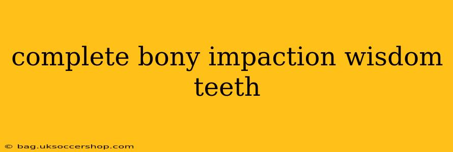 complete bony impaction wisdom teeth