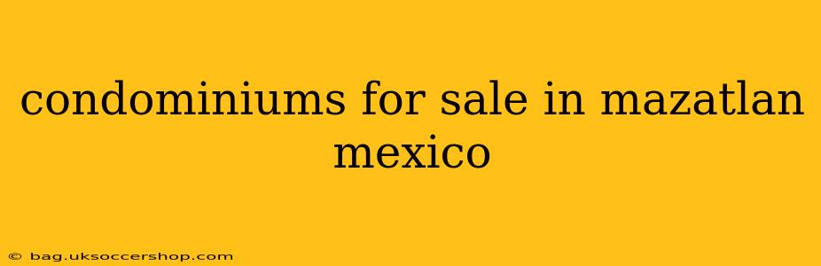 condominiums for sale in mazatlan mexico