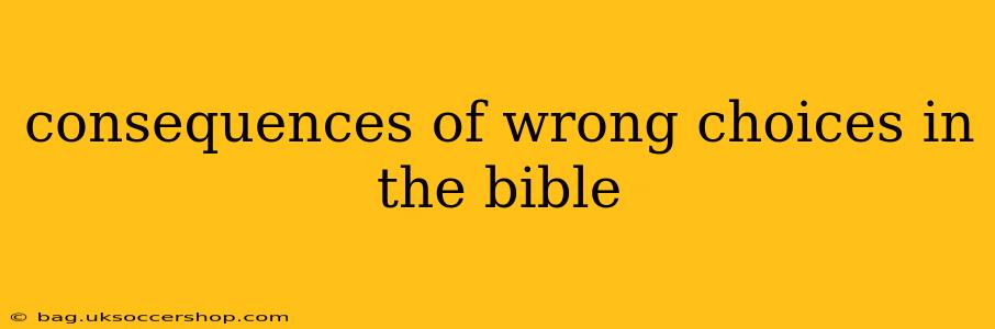 consequences of wrong choices in the bible