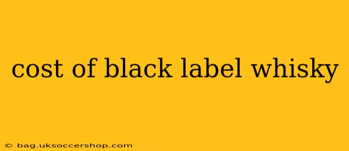 cost of black label whisky