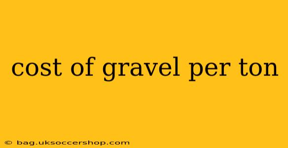 cost of gravel per ton