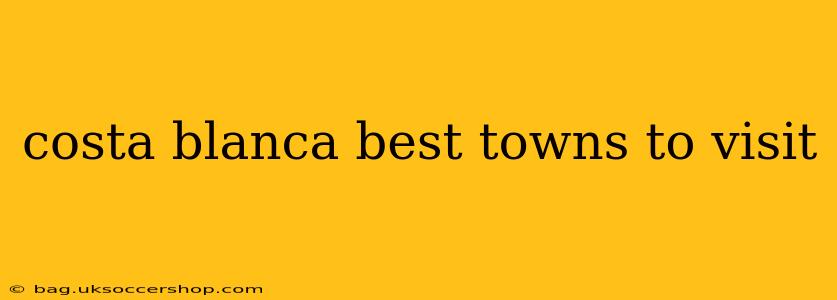 costa blanca best towns to visit