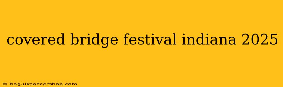 covered bridge festival indiana 2025
