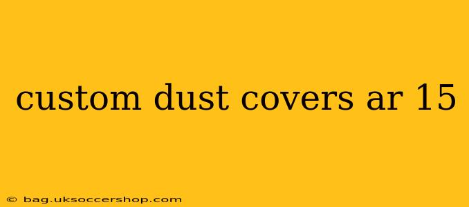 custom dust covers ar 15