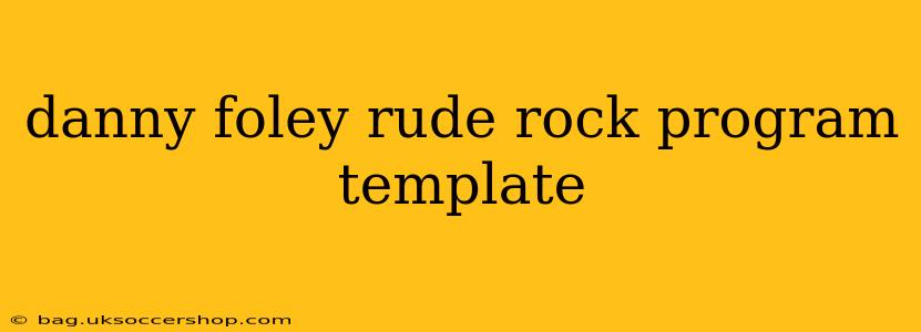 danny foley rude rock program template