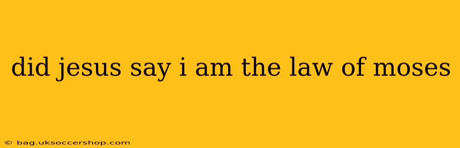 did jesus say i am the law of moses