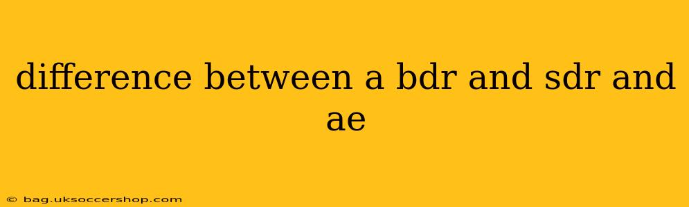 difference between a bdr and sdr and ae