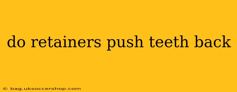 do retainers push teeth back